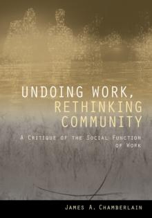 Undoing Work, Rethinking Community : A Critique of the Social Function of Work