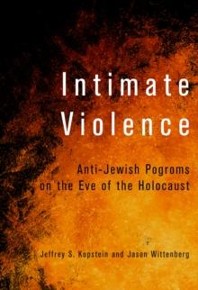 Intimate Violence : Anti-Jewish Pogroms on the Eve of the Holocaust