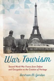 War Tourism : Second World War France from Defeat and Occupation to the Creation of Heritage