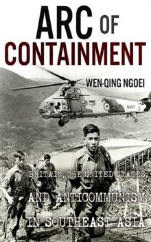 Arc of Containment : Britain, the United States, and Anticommunism in Southeast Asia