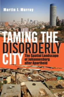 Taming the Disorderly City : The Spatial Landscape of Johannesburg after Apartheid