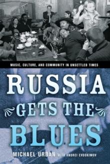 Russia Gets the Blues : Music, Culture, and Community in Unsettled Times