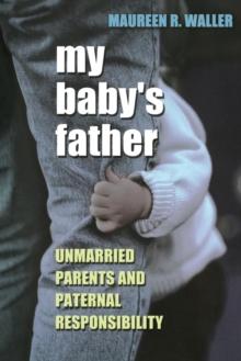 My Baby's Father : Unmarried Parents and Paternal Responsibility