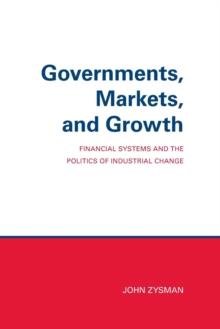 Governments, Markets, and Growth : Financial Systems and Politics of Industrial Change