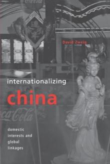 Internationalizing China : Domestic Interests and Global Linkages