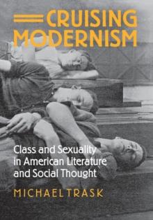 Cruising Modernism : Class and Sexuality in American Literature and Social Thought