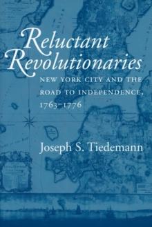 Reluctant Revolutionaries : New York City and the Road to Independence, 1763-1776