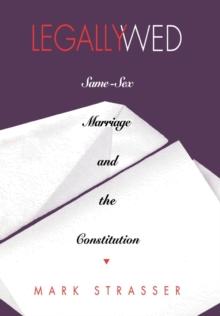 Legally Wed : Same-Sex Marriage and the Constitution