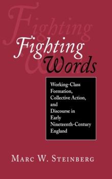 Fighting Words : Working-Class Formation, Collective Action, and Discourse in Early Nineteenth-Century England