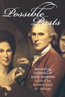 Possible Pasts : Becoming Colonial in Early America