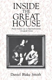 Inside the Great House : Planter Family Life in Eighteenth-Century Chesapeake Society