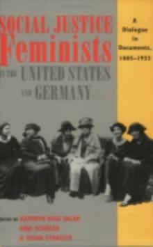 Social Justice Feminists in the United States and Germany : A Dialogue in Documents, 1885-1933