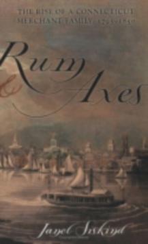 The Rum and Axes : The Rise of a Connecticut Merchant Family, 1795-1850