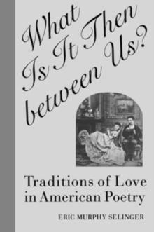 What Is It Then between Us? : Traditions of Love in American Poetry