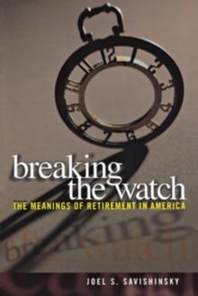 Breaking the Watch : The Meanings of Retirement in America