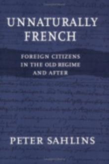 Unnaturally French : Foreign Citizens in the Old Regime and After