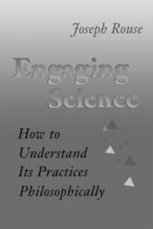 Engaging Science : How to Understand Its Practices Philosophically