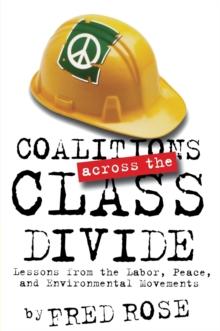 Coalitions across the Class Divide : Lessons from the Labor, Peace, and Environmental Movements