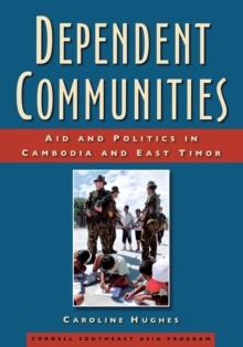 Dependent Communities : Aid and Politics in Cambodia and East Timor