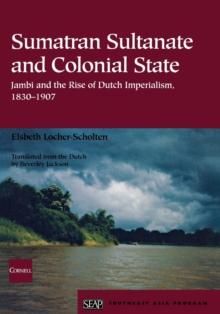 Sumatran Sultanate and Colonial State : Jambi and the Rise of Dutch Imperialism, 1830-1907