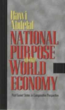 National Purpose in the World Economy : Post-Soviet States in Comparative Perspective