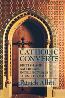 Catholic Converts : British and American Intellectuals Turn to Rome