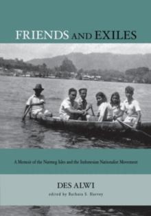 Friends and Exiles : A Memoir of the Nutmeg Isles and the Indonesian Nationalist Movement