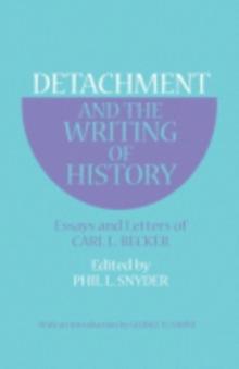 Detachment and the Writing of History : Essays and Letters of Carl L. Becker