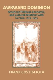 Awkward Dominion : American Political, Economic, and Cultural Relations with Europe, 1919-1933