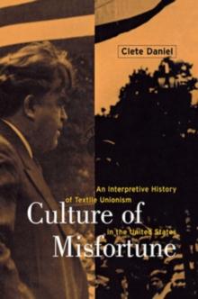 Culture of Misfortune : An Interpretive History of Textile Unionism in the United States