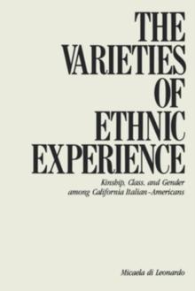 The Varieties of Ethnic Experience : Kinship, Class, and Gender among California Italian-Americans