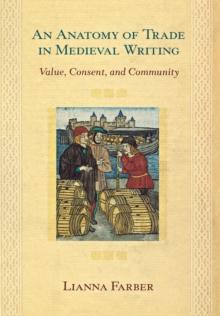 An Anatomy of Trade in Medieval Writing : Value, Consent, and Community