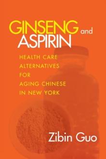 The Ginseng and Aspirin : Health Care Alternatives for Aging Chinese in New York