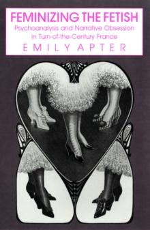 Feminizing the Fetish : Psychoanalysis and Narrative Obsession in Turn-of-the Century France