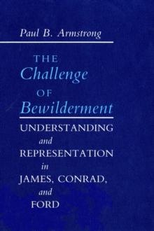 The Challenge of Bewilderment : Understanding and Representation in James, Conrad, and Ford