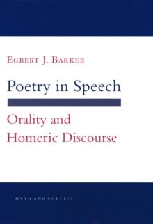 Poetry in Speech : Orality and Homeric Discourse