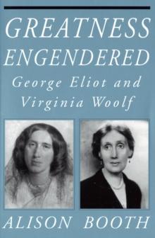 Greatness Engendered : George Eliot and Virginia Woolf