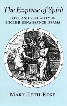 The Expense of Spirit : Love and Sexuality in English Renaissance Drama