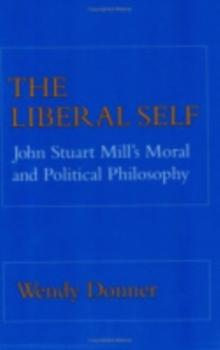 The Liberal Self : John Stuart Mill's Moral and Political Theory