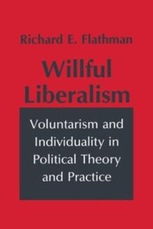 Willful Liberalism : Voluntarism and Individuality in Political Theory and Practice