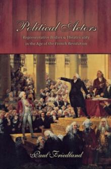 Political Actors : Representative Bodies and Theatricality in the Age of the French Revolution