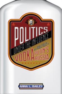 Politics under the Influence : Vodka and Public Policy in Putin's Russia