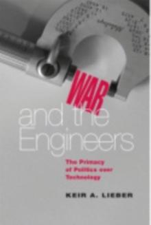 War and the Engineers : The Primacy of Politics over Technology