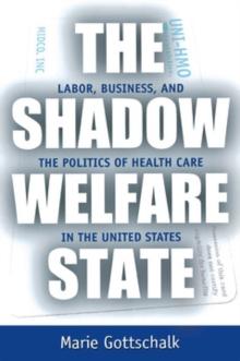 The Shadow Welfare State : Labor, Business, and the Politics of Health Care in the United States