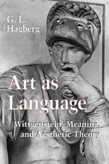 Art as Language : Wittgenstein, Meaning, and Aesthetic Theory