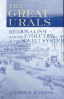 The Great Urals : Regionalism and the Evolution of the Soviet System