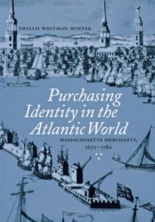 Purchasing Identity in the Atlantic World : Massachusetts Merchants, 1670-1780