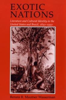 Exotic Nations : Literature and Cultural Identity in the United States and Brazil, 1830-1930