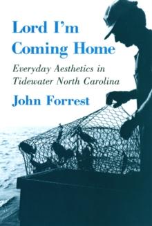 Lord I'm Coming Home : Everyday Aesthetics in Tidewater North Carolina