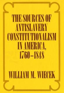 The Sources of Anti-Slavery Constitutionalism in America, 1760-1848